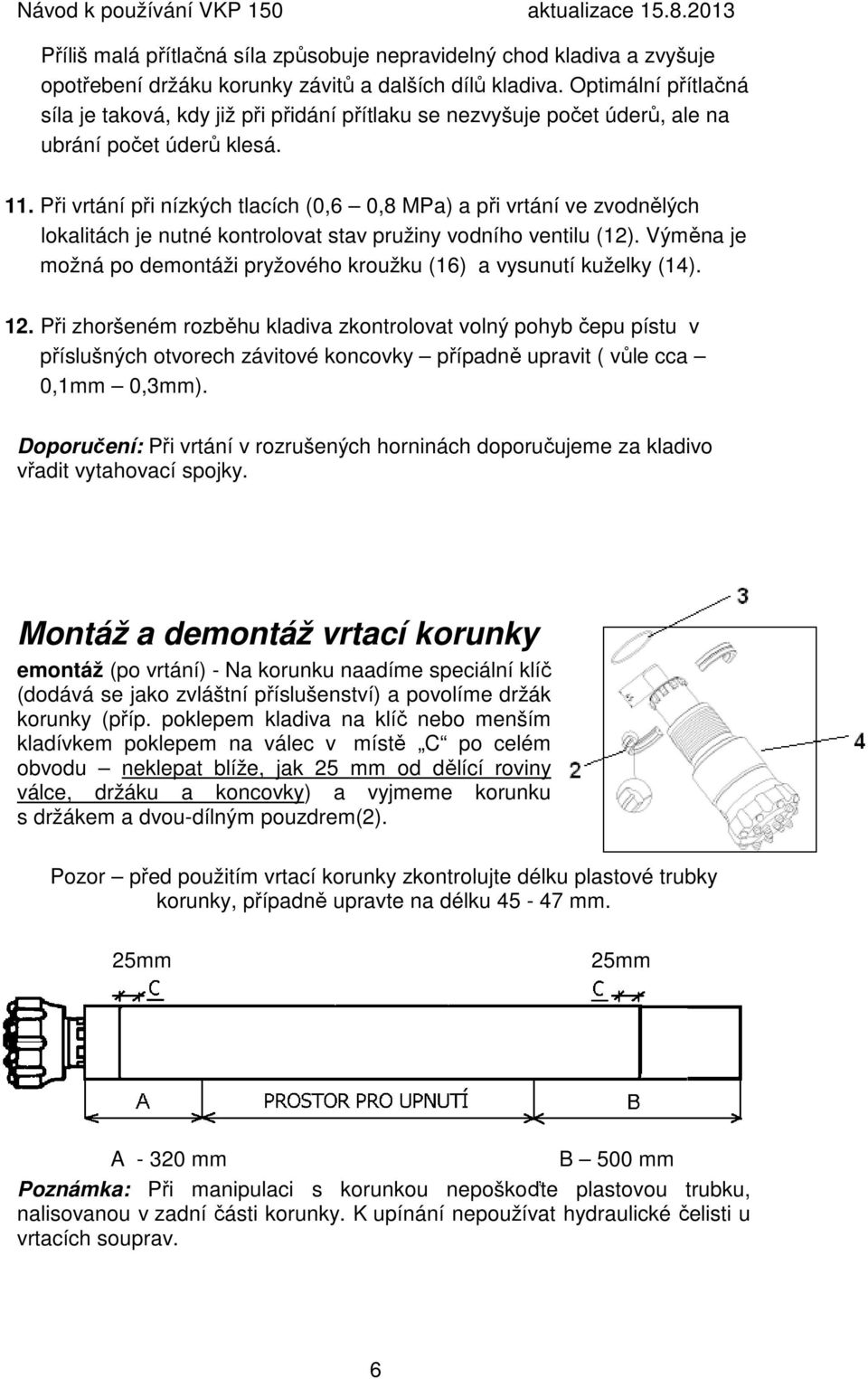 Při vrtání při nízkých tlacích (0,6 0,8 MPa) a při vrtání ve zvodnělých lokalitách je nutné kontrolovat stav pružiny vodního ventilu (12).