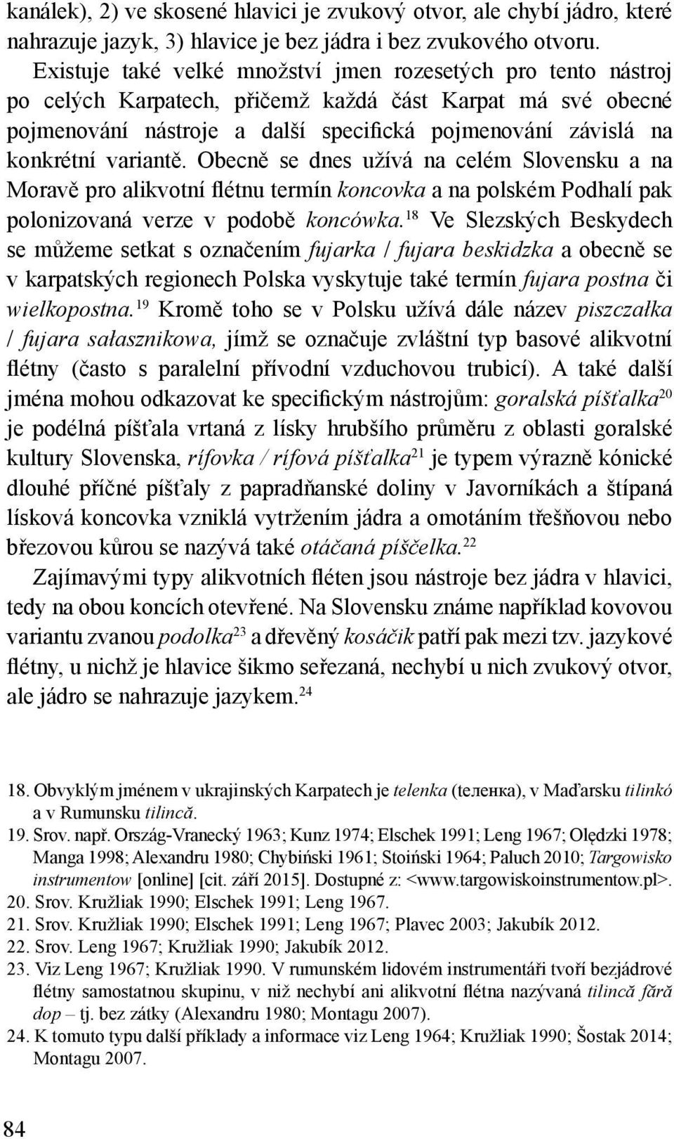 variantě. Obecně se dnes užívá na celém Slovensku a na Moravě pro alikvotní flétnu termín koncovka a na polském Podhalí pak polonizovaná verze v podobě koncówka.