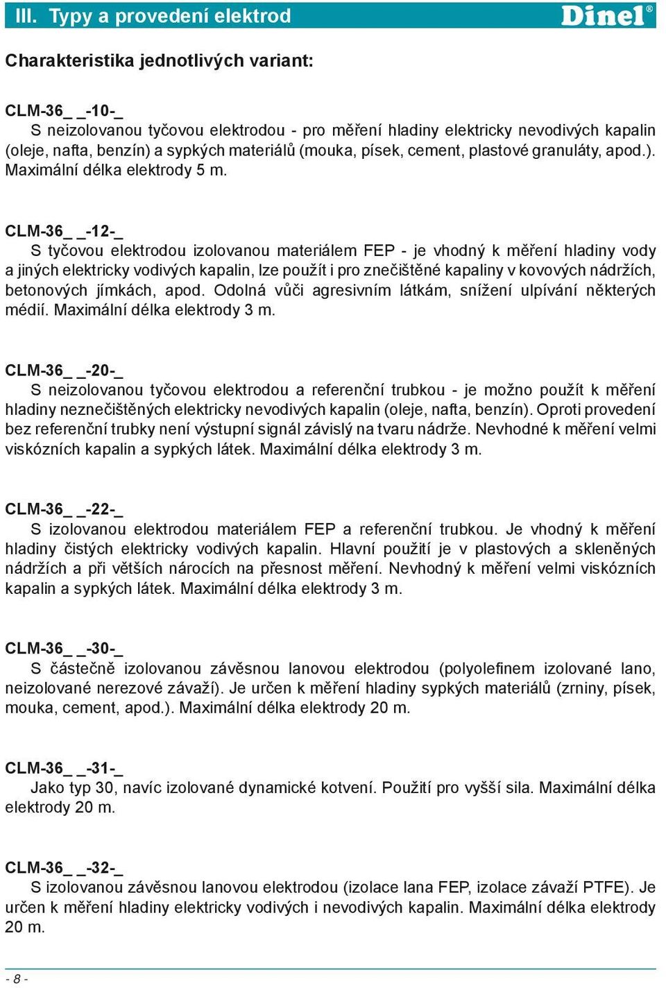 CLM-36-12-_ S tyčovou elektrodou izolovanou materiálem FEP - je vhodný k měření hladiny vody a jiných elektricky vodivých kapalin, lze použít i pro znečištěné kapaliny v kovových nádržích, betonových