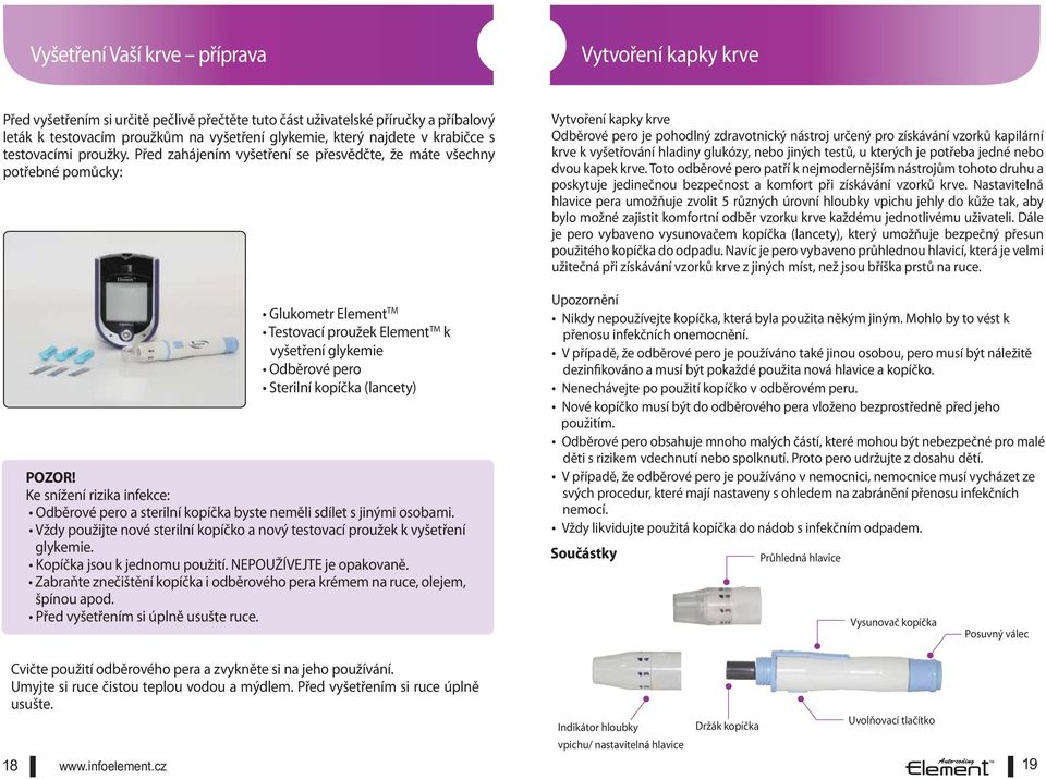 Před zahájením vyšetření se přesvědčte, že máte všechny potřebné pomůcky: Glukometr Element TM Testovací proužek Element TM k vyšetření glykemie Odběrové pero Sterilní kopíčka (lancety) Ke snížení