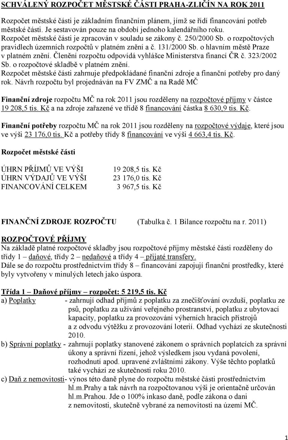 131/2000 Sb. o hlavním městě Praze v platném znění. Členění rozpočtu odpovídá vyhlášce Ministerstva financí ČR č. 323/2002 Sb. o rozpočtové skladbě v platném znění.