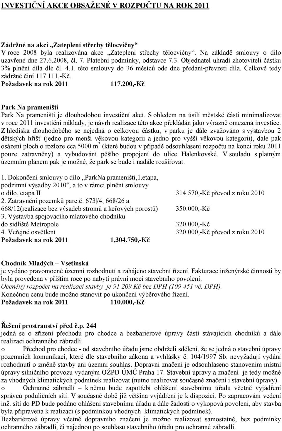 111,-Kč. Požadavek na rok 2011 117.200,-Kč Park a prameništi Park Na prameništi je dlouhodobou investiční akcí.