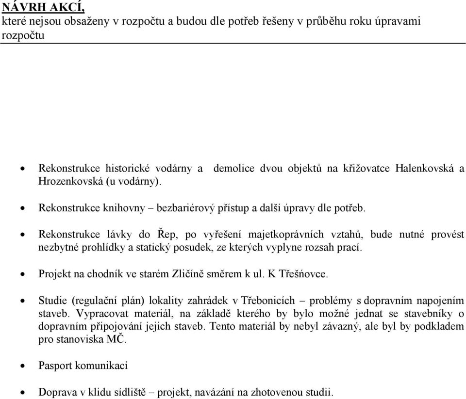 Rekonstrukce lávky do Řep, po vyřešení majetkoprávních vztahů, bude nutné provést nezbytné prohlídky a statický posudek, ze kterých vyplyne rozsah prací.