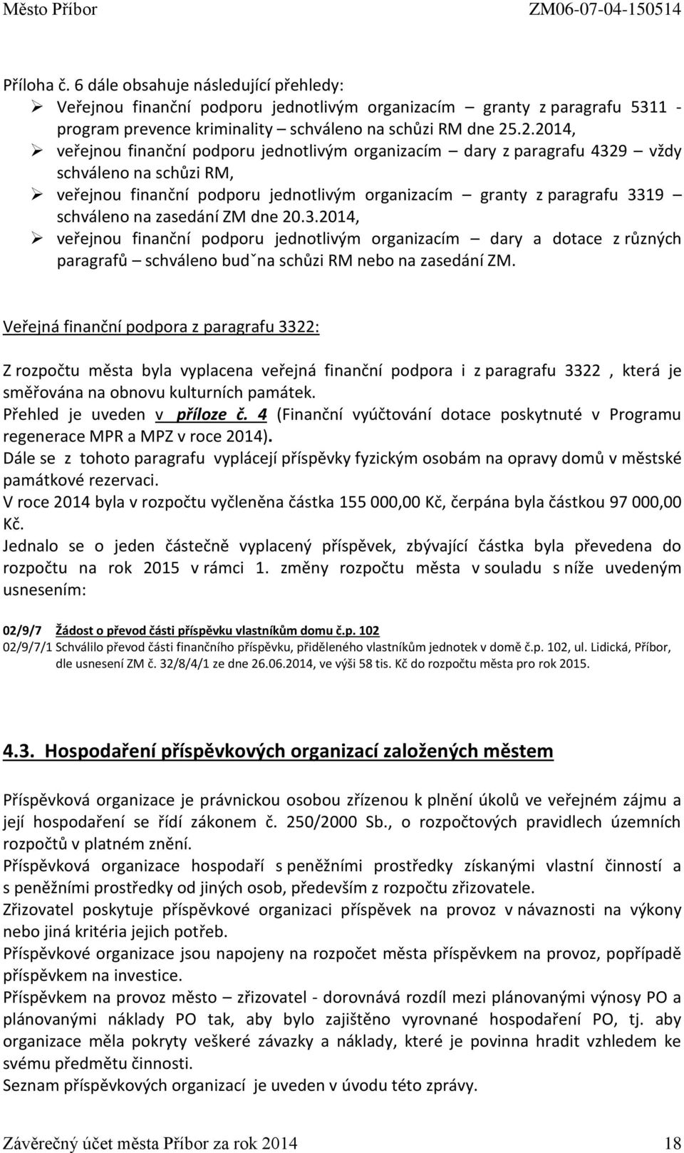 .2.2014, veřejnou finanční podporu jednotlivým organizacím dary z paragrafu 4329 vždy schváleno na schůzi RM, veřejnou finanční podporu jednotlivým organizacím granty z paragrafu 3319 schváleno na