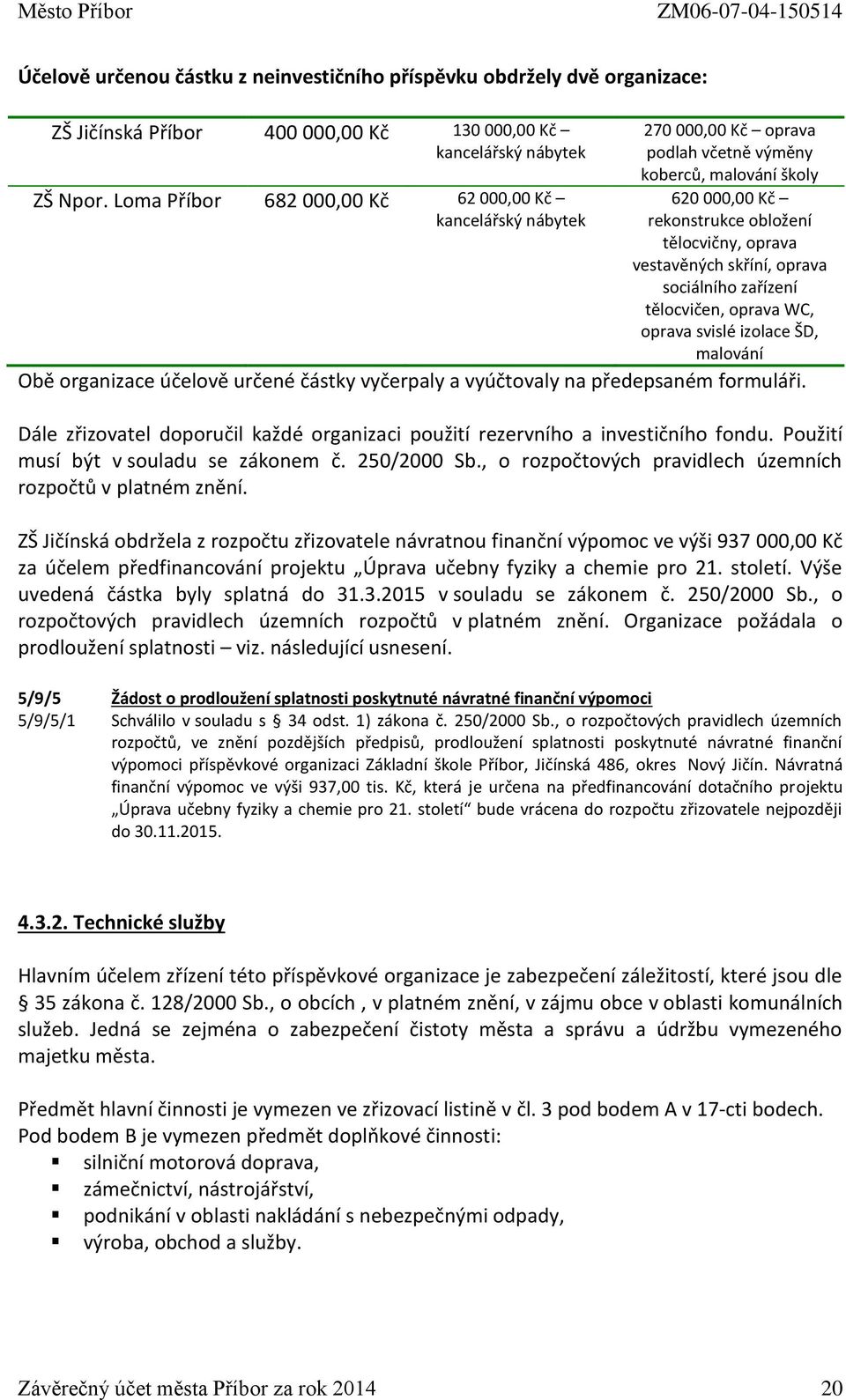 oprava sociálního zařízení tělocvičen, oprava WC, oprava svislé izolace ŠD, malování Obě organizace účelově určené částky vyčerpaly a vyúčtovaly na předepsaném formuláři.