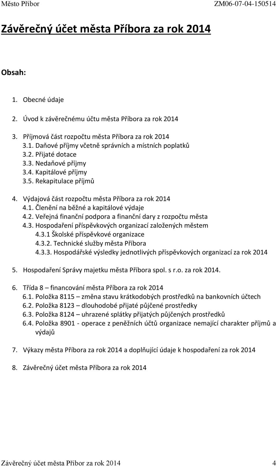Výdajová část rozpočtu města Příbora za rok 2014 4.1. Členění na běžné a kapitálové výdaje 4.2. Veřejná finanční podpora a finanční dary z rozpočtu města 4.3.