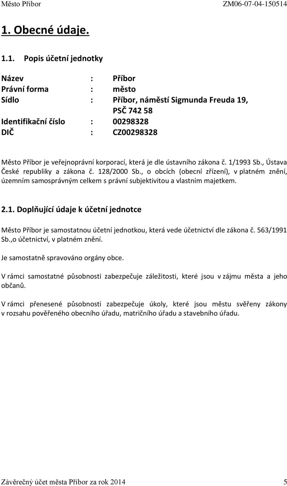 Příbor je veřejnoprávní korporací, která je dle ústavního zákona č. 1/1993 Sb., Ústava České republiky a zákona č. 128/2000 Sb.