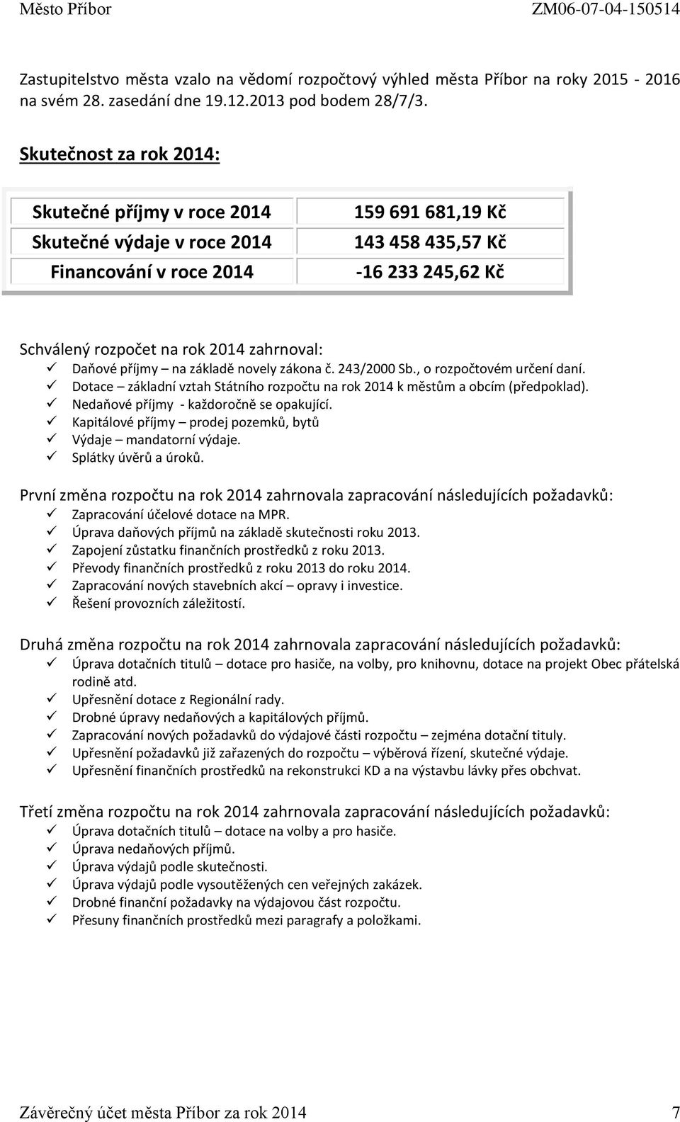 Daňové příjmy na základě novely zákona č. 243/2000 Sb., o rozpočtovém určení daní. Dotace základní vztah Státního rozpočtu na rok 2014 k městům a obcím (předpoklad).