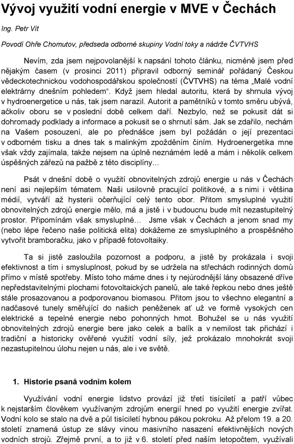 odborný seminář pořádaný Českou vědeckotechnickou vodohospodářskou společností (ČVTVHS) na téma Malé vodní elektrárny dnešním pohledem.