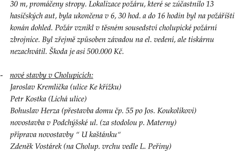 vedení, ale tiskárnu nezachvátil. Škoda je asi 500.000 Kč.