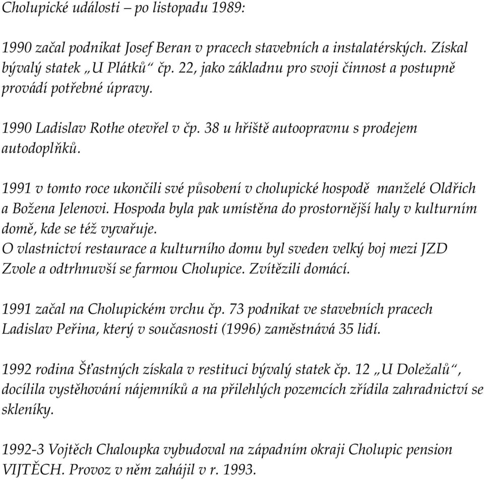 1991 v tomto roce ukončili své pů sobenív cholupické hospodě manž elé Oldřich a Bož ena Jelenovi. Hospoda byla pak umístěna do prostornějšíhaly v kulturním domě, kde se též vyvařuje.