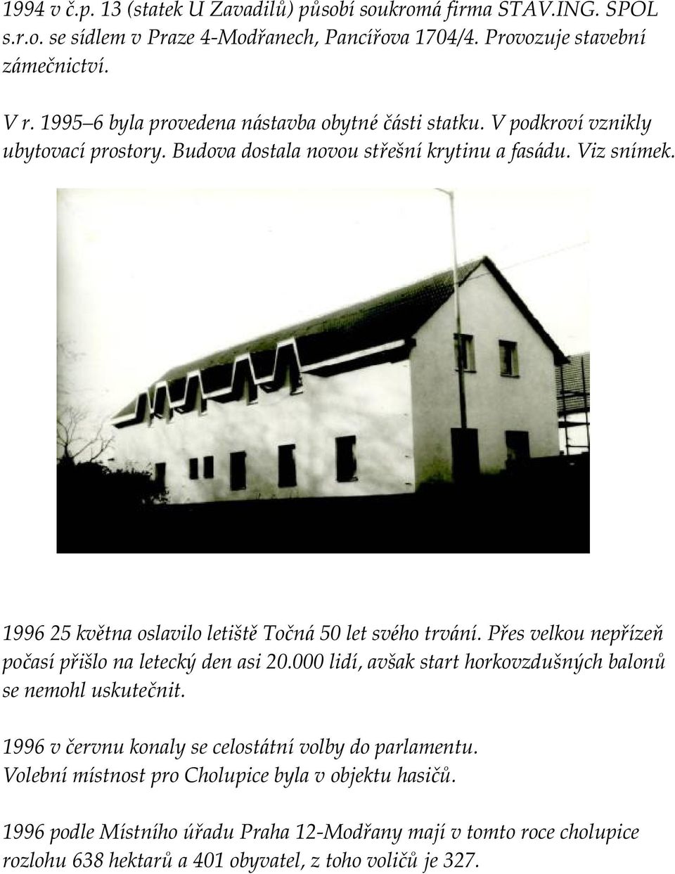 1996 25 května oslavilo letiště Točná 50 let své ho trvání. Přes velkou nepřízeň počasípřišlo na letecký den asi 20.000 lidí, avšak start horkovzdušných balonů se nemohl uskutečnit.