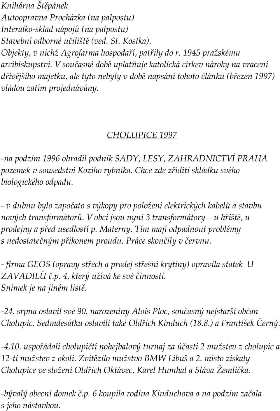 CHOLUPICE 1997 -na podzim 1996 ohradil podnik SADY, LESY, ZAHRADNICTVÍ PRAHA pozemek v sousedstvíkozího rybníka. Chce zde zříditi skládku své ho biologické ho odpadu.