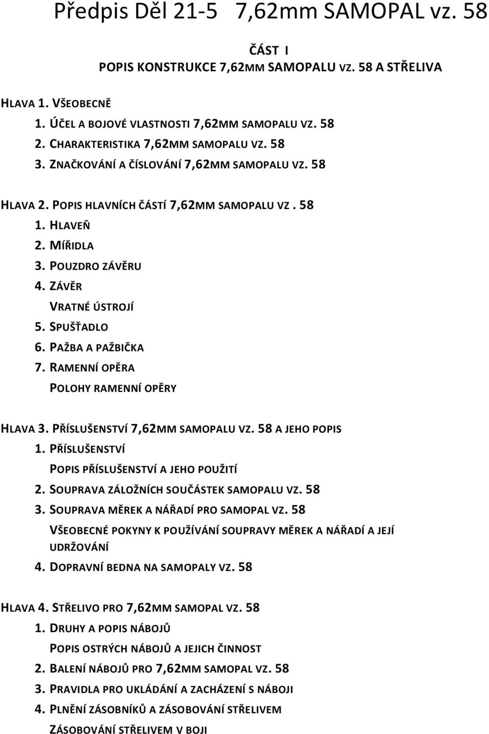 RAMENNÍ OPĚRA POLOHY RAMENNÍ OPĚRY HLAVA 3 PŘÍSLUŠENSTVÍ 7,62MM SAMOPALU VZ 58 A JEHO POPIS 1 PŘÍSLUŠENSTVÍ POPIS PŘÍSLUŠENSTVÍ A JEHO POUŽITÍ 2 SOUPRAVA ZÁLOŽNÍCH SOUČÁSTEK SAMOPALU VZ 58 3 SOUPRAVA