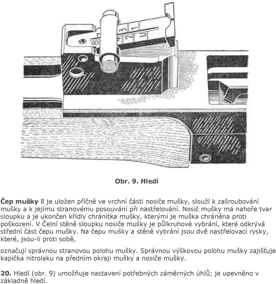 odkrývá střední část čepu mušky Na čepu mušky a stěně vybrání jsou dvě nastřelovací rysky, které, jsou-li proti sobě, označují správnou stranovou polohu mušky Správnou