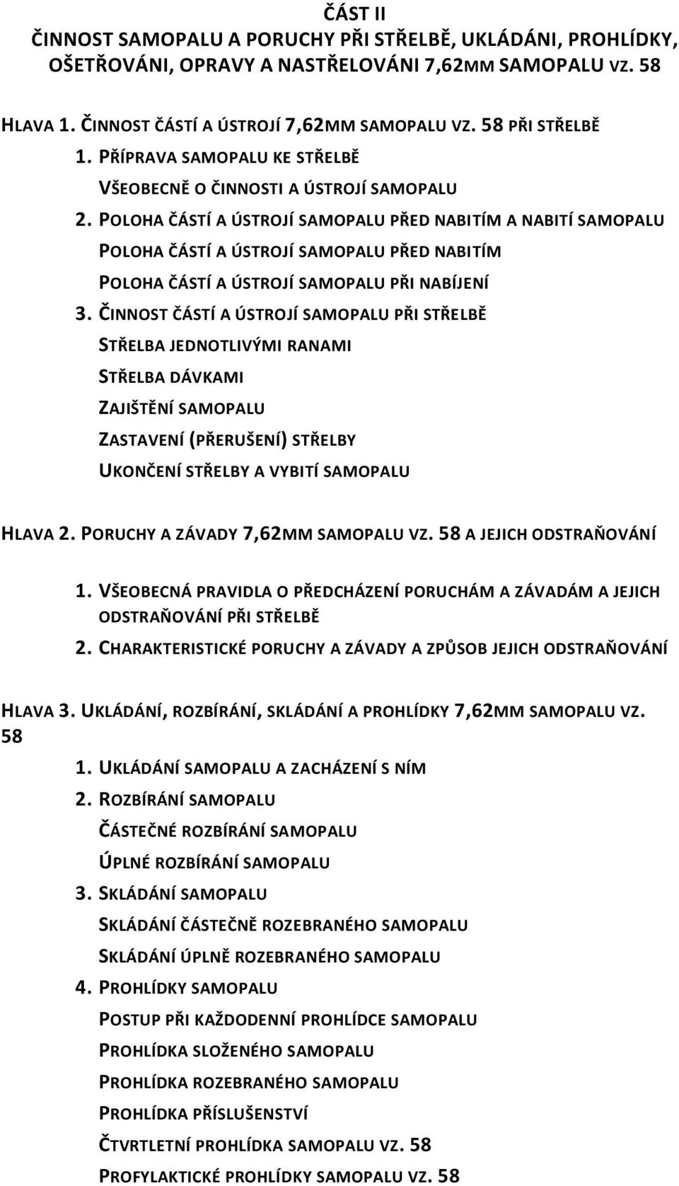 ÚSTROJÍ SAMOPALU PŘI NABÍJENÍ 3 ČINNOST ČÁSTÍ A ÚSTROJÍ SAMOPALU PŘI STŘELBĚ STŘELBA JEDNOTLIVÝMI RANAMI STŘELBA DÁVKAMI ZAJIŠTĚNÍ SAMOPALU ZASTAVENÍ (PŘERUŠENÍ) STŘELBY UKONČENÍ STŘELBY A VYBITÍ