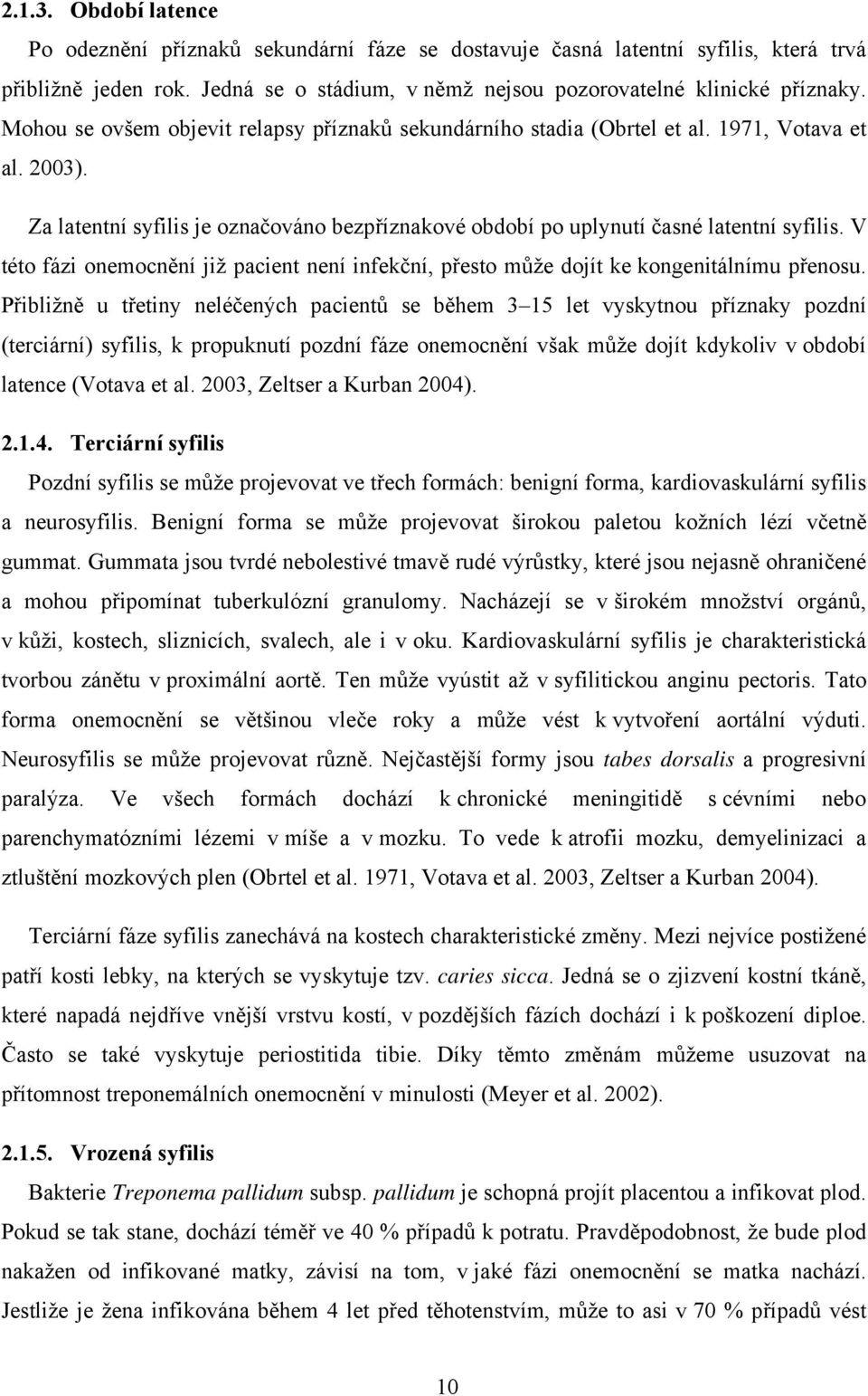 V této fázi onemocnění již pacient není infekční, přesto může dojít ke kongenitálnímu přenosu.