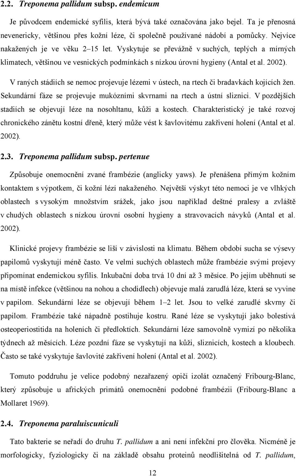 Vyskytuje se převážně v suchých, teplých a mírných klimatech, většinou ve vesnických podmínkách s nízkou úrovní hygieny (Antal et al. 2002).
