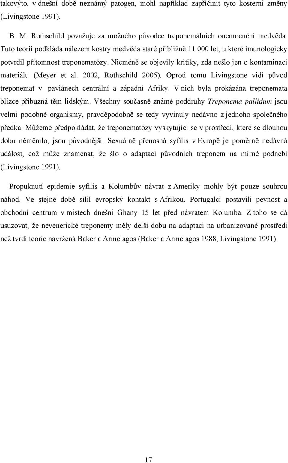 Nicméně se objevily kritiky, zda nešlo jen o kontaminaci materiálu (Meyer et al. 2002, Rothschild 2005). Oproti tomu Livingstone vidí původ treponemat v paviánech centrální a západní Afriky.