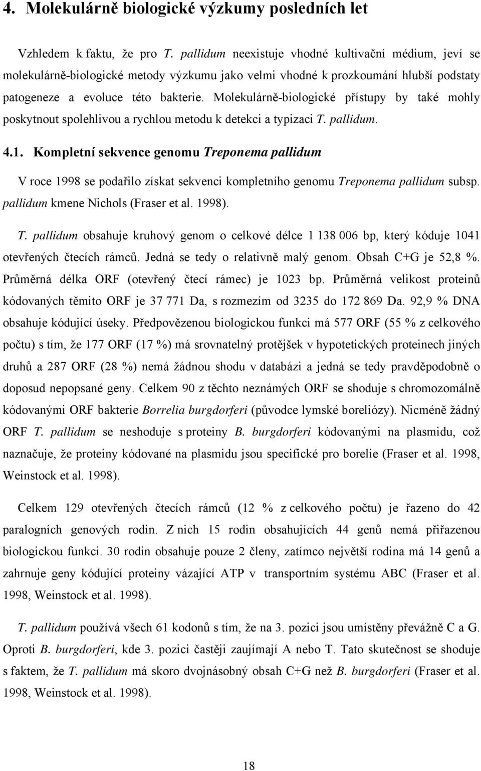Molekulárně-biologické přístupy by také mohly poskytnout spolehlivou a rychlou metodu k detekci a typizaci T. pallidum. 4.1.