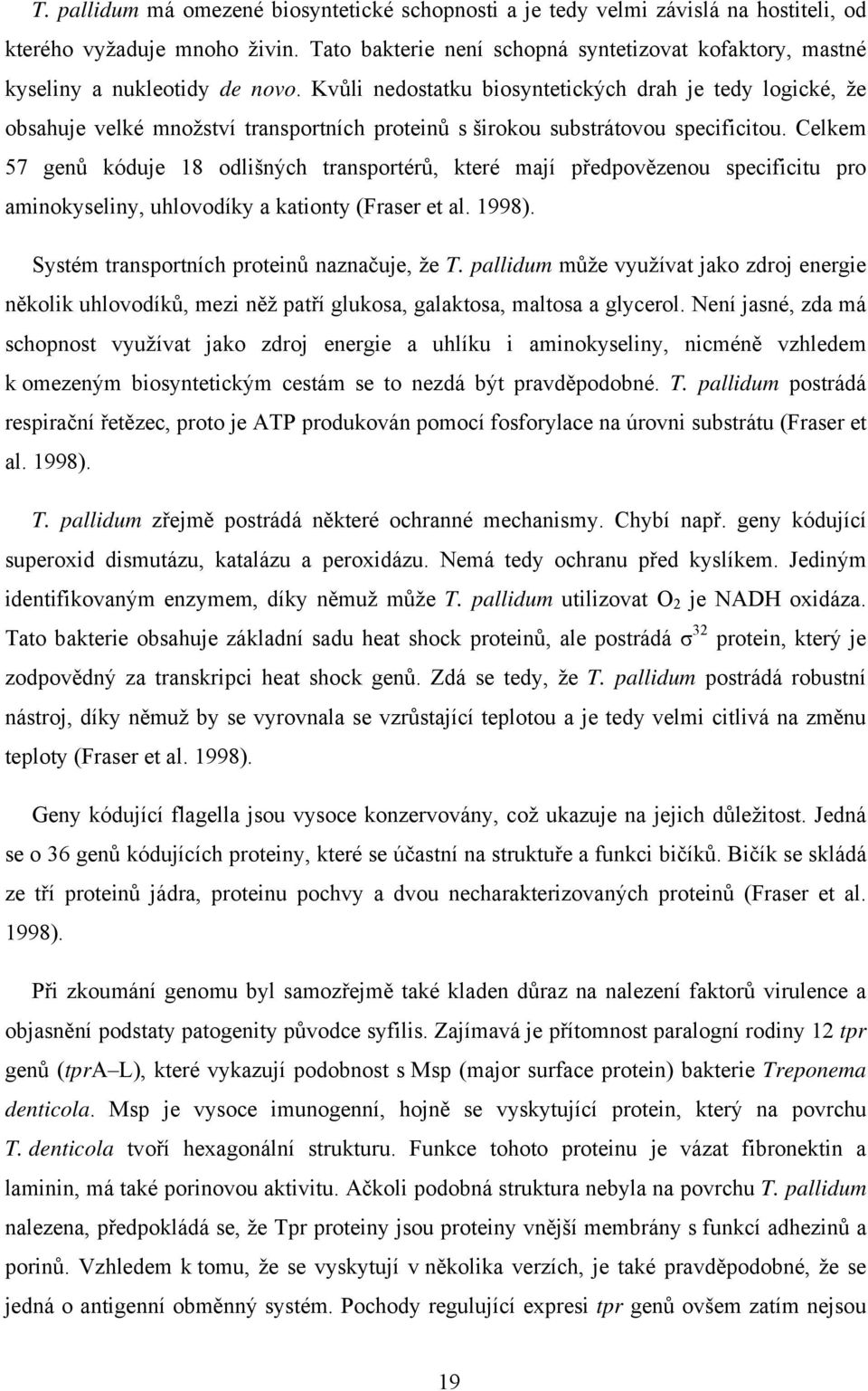 Kvůli nedostatku biosyntetických drah je tedy logické, že obsahuje velké množství transportních proteinů s širokou substrátovou specificitou.