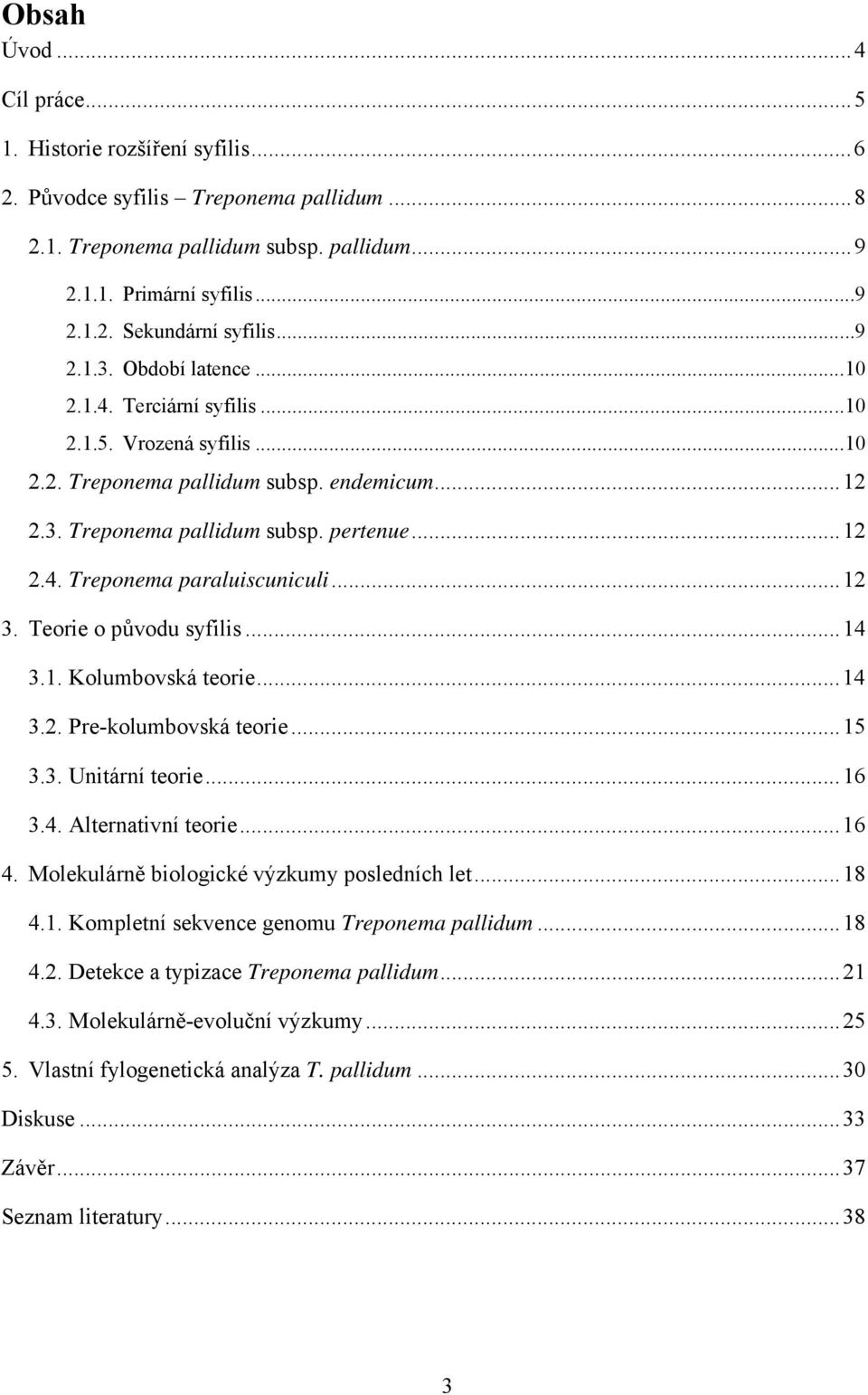 .. 12 3. Teorie o původu syfilis... 14 3.1. Kolumbovská teorie... 14 3.2. Pre-kolumbovská teorie... 15 3.3. Unitární teorie... 16 3.4. Alternativní teorie... 16 4.
