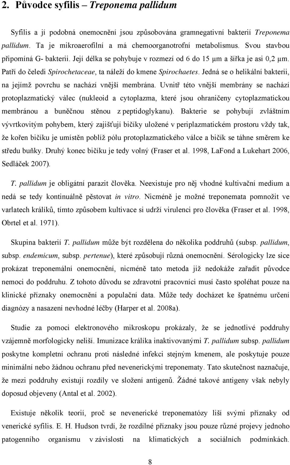 Jedná se o helikální bakterii, na jejímž povrchu se nachází vnější membrána.