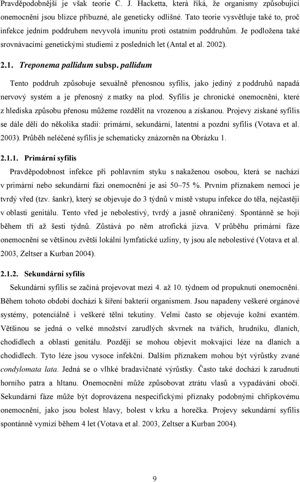 Treponema pallidum subsp. pallidum Tento poddruh způsobuje sexuálně přenosnou syfilis, jako jediný z poddruhů napadá nervový systém a je přenosný z matky na plod.