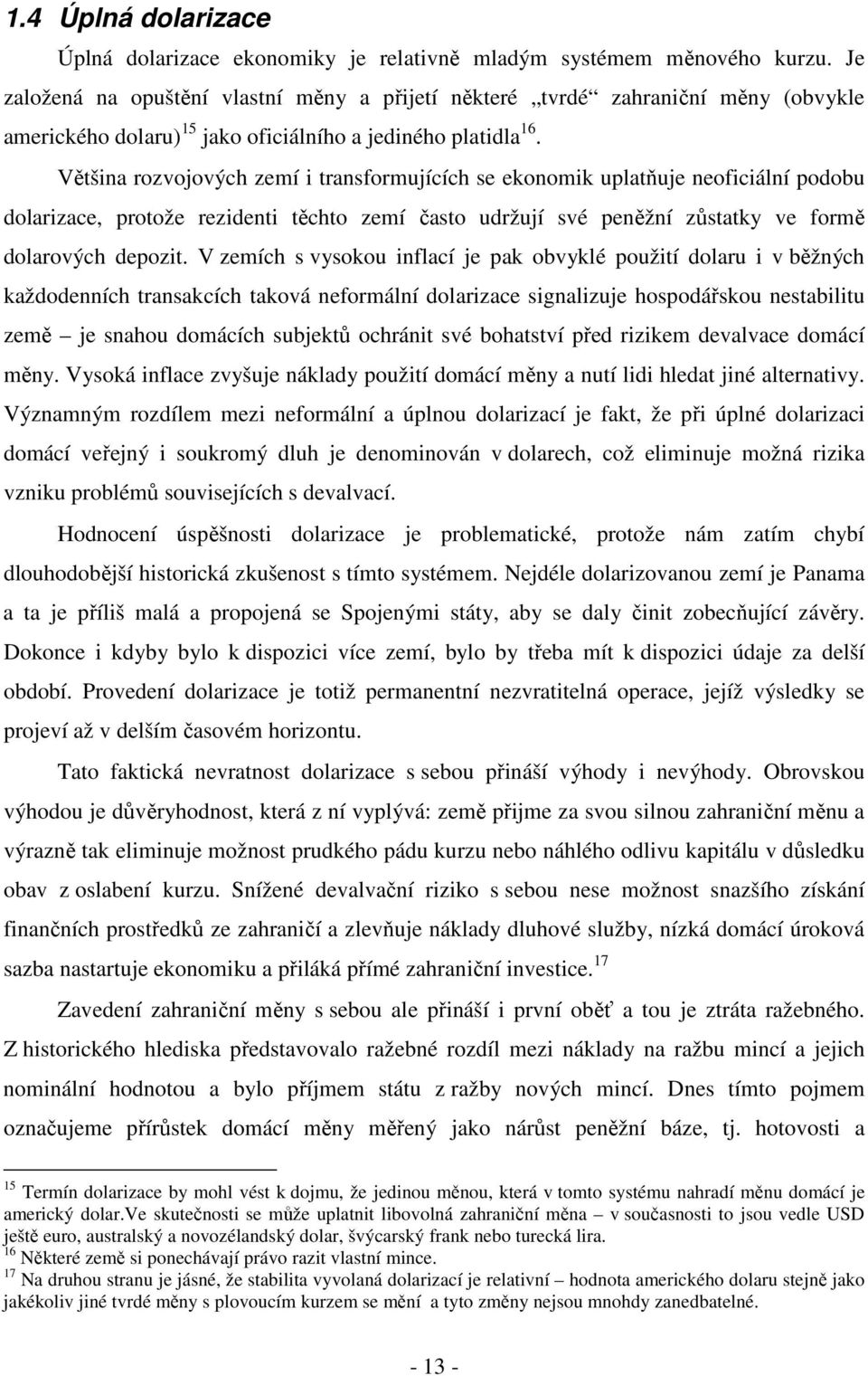 Většina rozvojových zemí i transformujících se ekonomik uplatňuje neoficiální podobu dolarizace, protože rezidenti těchto zemí často udržují své peněžní zůstatky ve formě dolarových depozit.