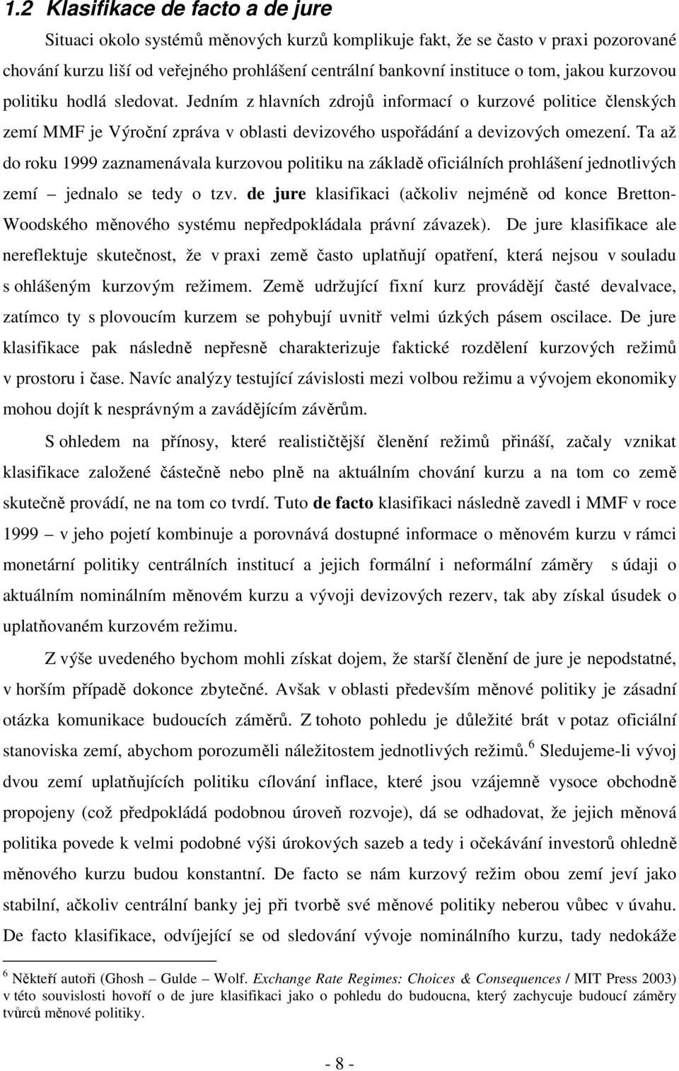 Ta až do roku 1999 zaznamenávala kurzovou politiku na základě oficiálních prohlášení jednotlivých zemí jednalo se tedy o tzv.