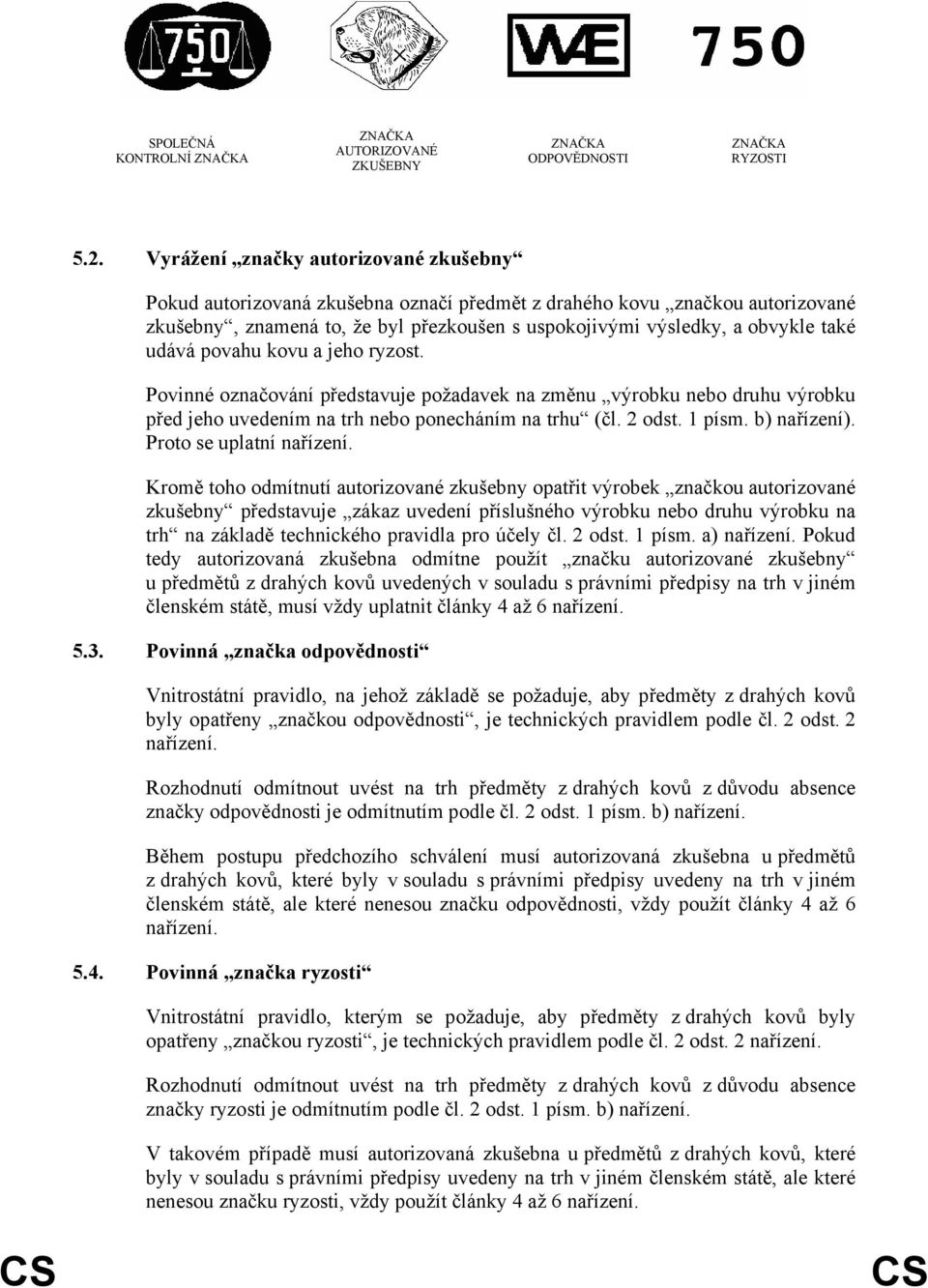 udává povahu kovu a jeho ryzost. Povinné označování představuje požadavek na změnu výrobku nebo druhu výrobku před jeho uvedením na trh nebo ponecháním na trhu (čl. 2 odst. 1 písm. b) nařízení).