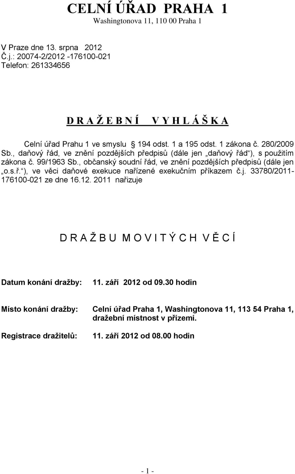 , daňový řád, ve znění pozdějších předpisů (dále jen daňový řád ), s použitím zákona č. 99/1963 Sb., občanský soudní řád, ve znění pozdějších předpisů (dále jen o.s.ř. ), ve věci daňové exekuce nařízené exekučním příkazem č.