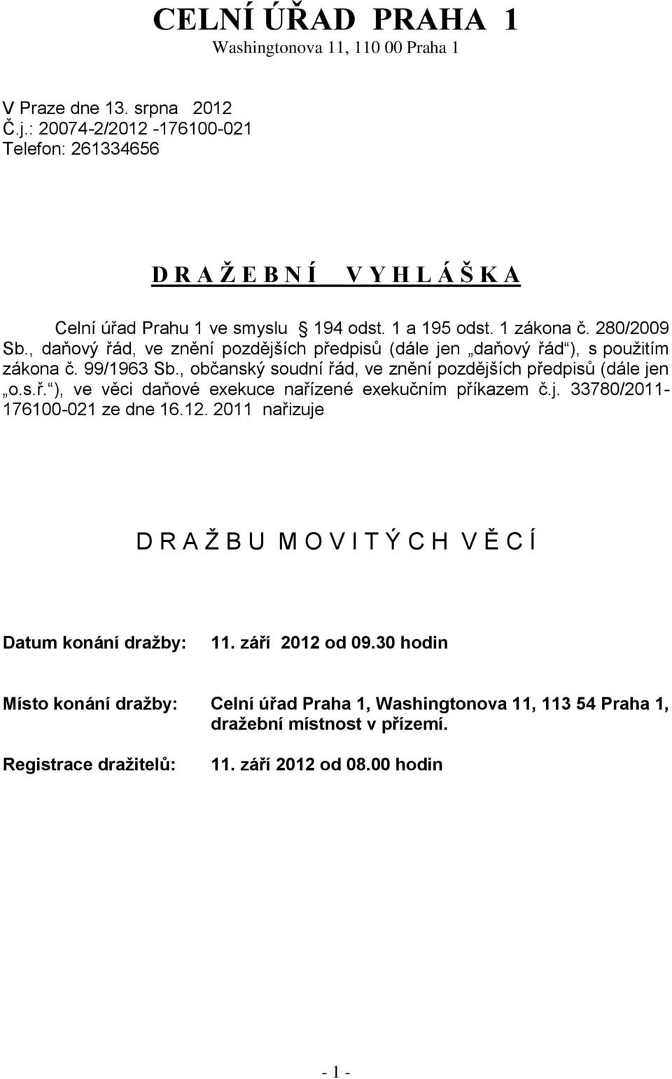 , daňový řád, ve znění pozdějších předpisů (dále jen daňový řád ), s použitím zákona č. 99/1963 Sb., občanský soudní řád, ve znění pozdějších předpisů (dále jen o.s.ř. ), ve věci daňové exekuce nařízené exekučním příkazem č.