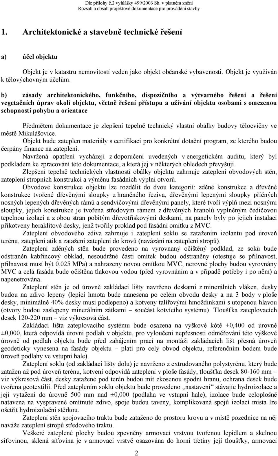 b) zásady architektonického, funkčního, dispozičního a výtvarného řešení a řešení vegetačních úprav okolí objektu, včetně řešení přístupu a užívání objektu osobami s omezenou schopností pohybu a