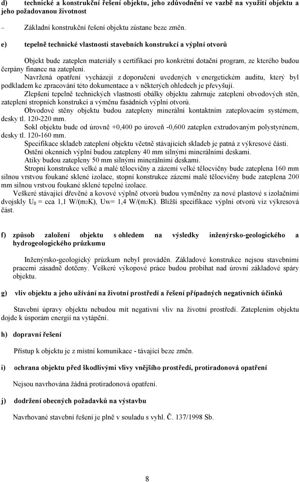 Navržená opatření vycházejí z doporučení uvedených v energetickém auditu, který byl podkladem ke zpracování této dokumentace a v některých ohledech je převyšují.