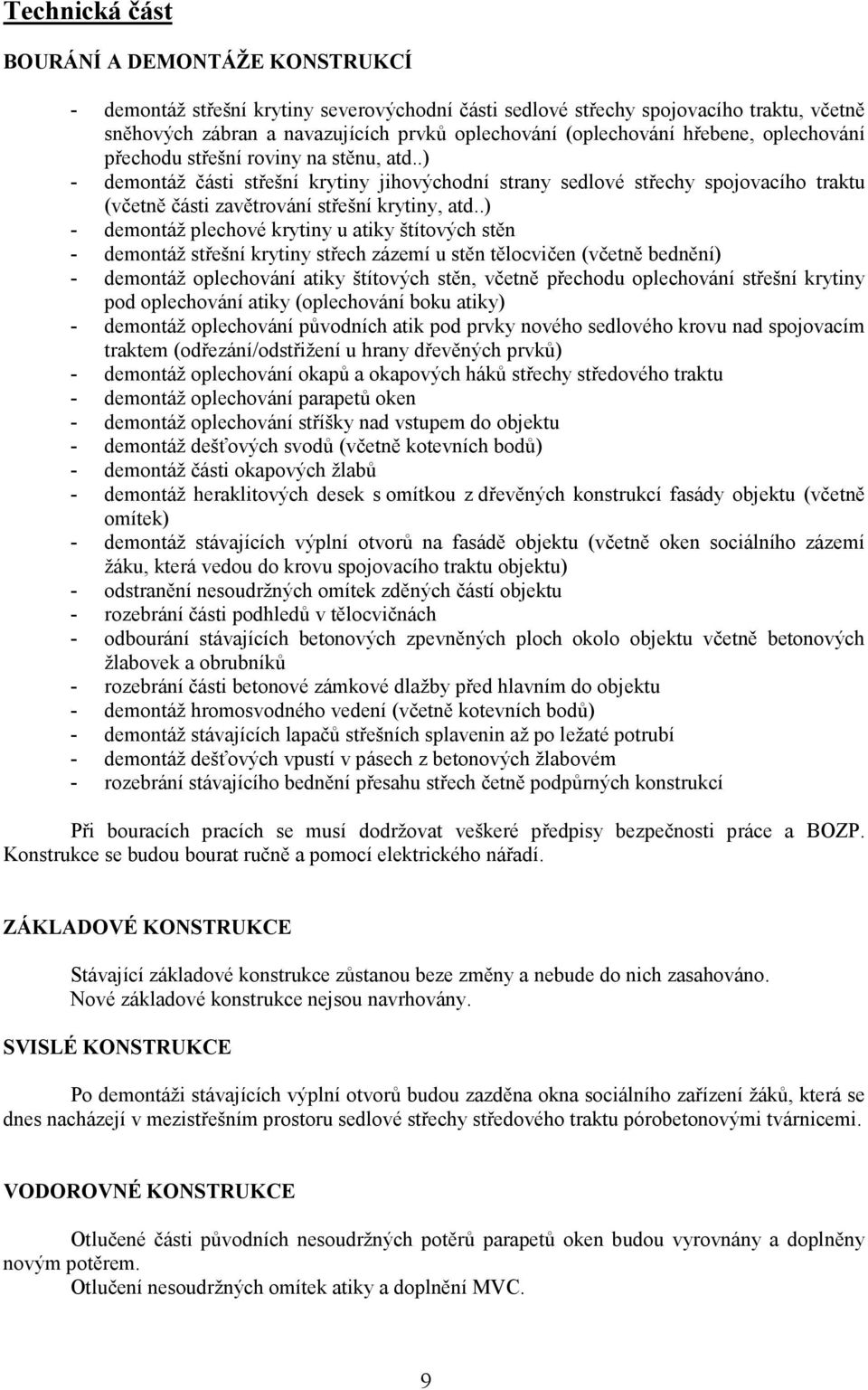 .) - demontáž plechové krytiny u atiky štítových stěn - demontáž střešní krytiny střech zázemí u stěn tělocvičen (včetně bednění) - demontáž oplechování atiky štítových stěn, včetně přechodu