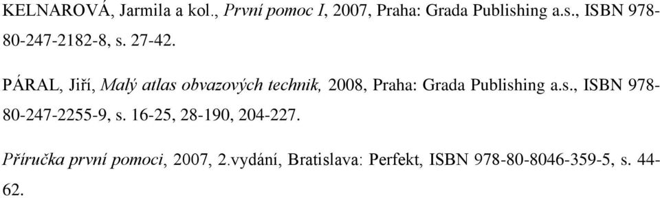 PÁRAL, Jiří, Malý atlas obvazových technik, 2008, Praha: Grada Publishing a.s., ISBN 978-80-247-2255-9, s.