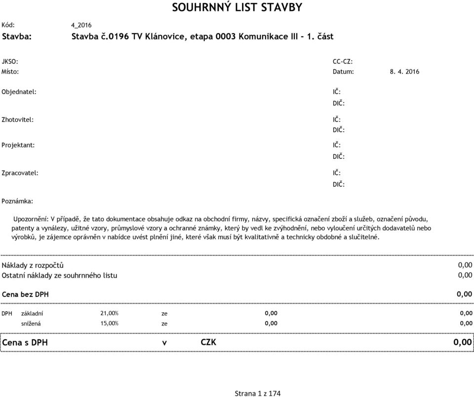 2016 CC-CZ: Objednatel: IČ: DIČ: Zhotovitel: Projektant: IČ: DIČ: IČ: DIČ: Zpracovatel: IČ: DIČ: Poznámka: Upozornění: V případě, že tato dokumentace obsahuje odkaz na obchodní firmy, názvy,