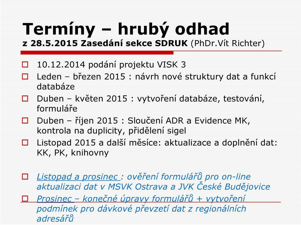 formuláře Duben říjen 2015 : Sloučení ADR a Evidence MK, kontrola na duplicity, přidělení sigel Listopad 2015 a další měsíce: aktualizace a doplnění