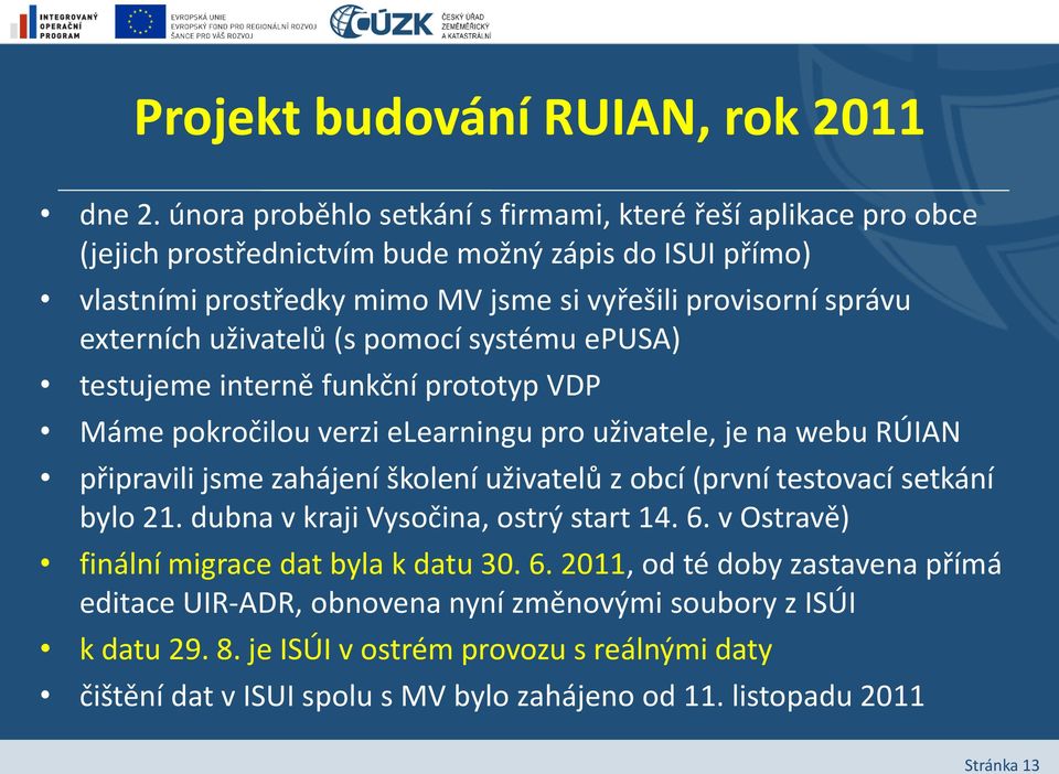 uživatelů (s pomocí systému epusa) testujeme interně funkční prototyp VDP Máme pokročilou verzi elearningu pro uživatele, je na webu RÚIAN připravili jsme zahájení školení uživatelů z obcí