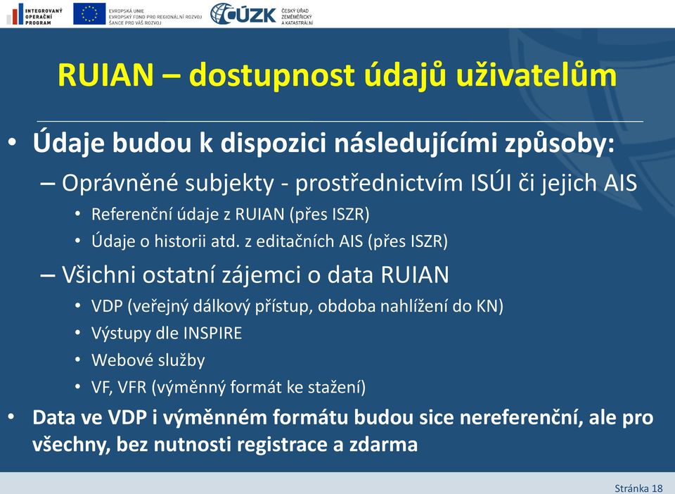 z editačních AIS (přes ISZR) Všichni ostatní zájemci o data RUIAN VDP (veřejný dálkový přístup, obdoba nahlížení do KN)