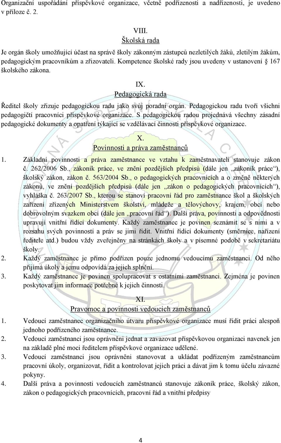 Kompetence školské rady jsou uvedeny v ustanovení 167 školského zákona. IX. Pedagogická rada Ředitel školy zřizuje pedagogickou radu jako svůj poradní orgán.