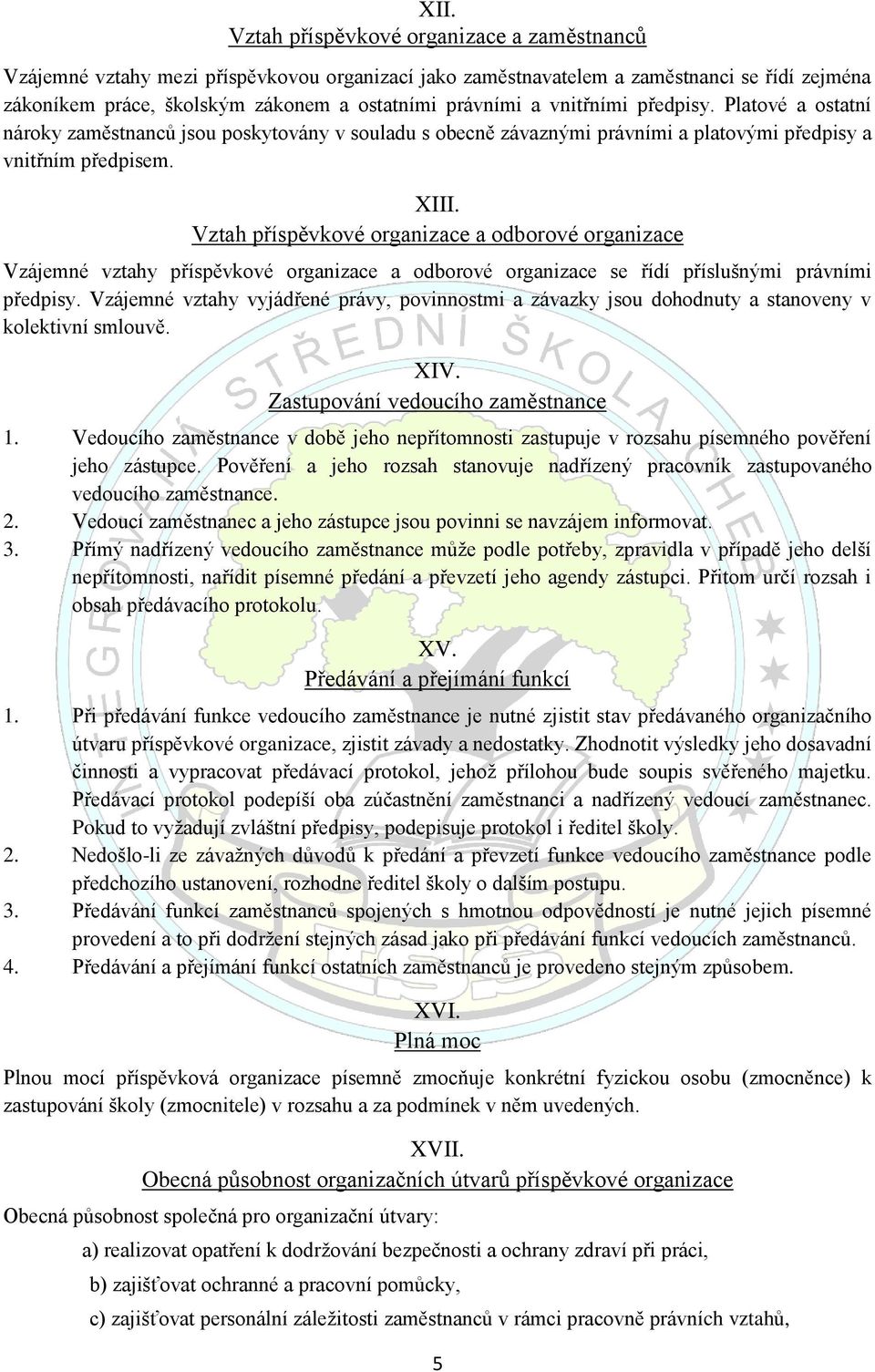 Vztah příspěvkové organizace a odborové organizace Vzájemné vztahy příspěvkové organizace a odborové organizace se řídí příslušnými právními předpisy.