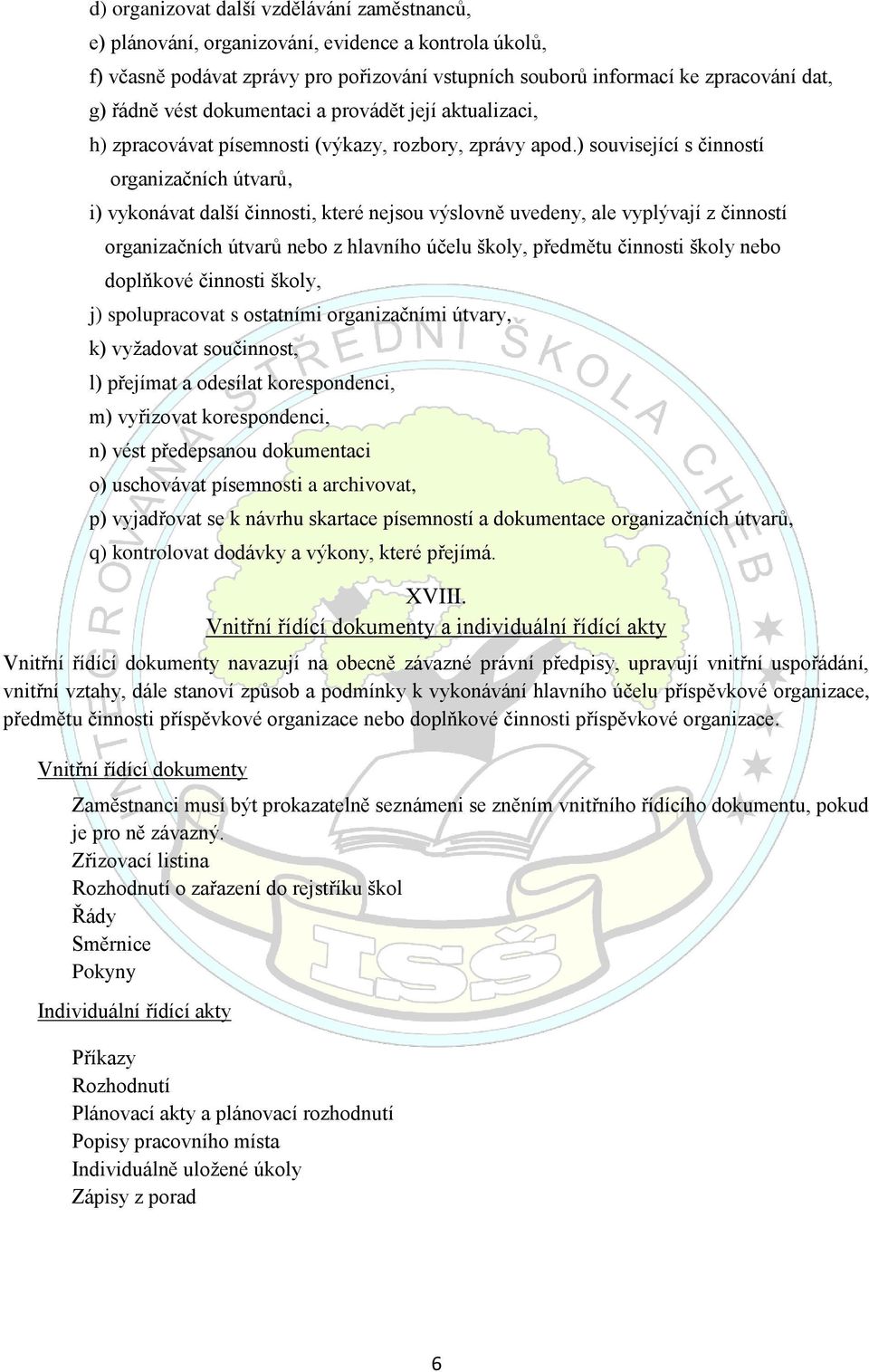 ) související s činností organizačních útvarů, i) vykonávat další činnosti, které nejsou výslovně uvedeny, ale vyplývají z činností organizačních útvarů nebo z hlavního účelu školy, předmětu činnosti