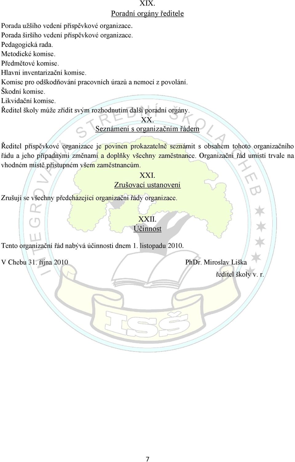 Seznámení s organizačním řádem Ředitel příspěvkové organizace je povinen prokazatelně seznámit s obsahem tohoto organizačního řádu a jeho případnými změnami a doplňky všechny zaměstnance.