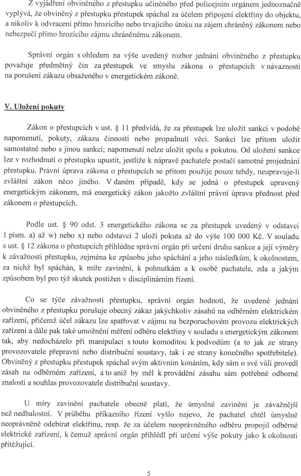 Správní orgán s ohledem na výše uvedený rozbor jednáni obviněného z přestupku považuje předmětný čin za přestupek ve smyslu zákona o přestupcích v návaznosti na porušení zákazu obsaženého v