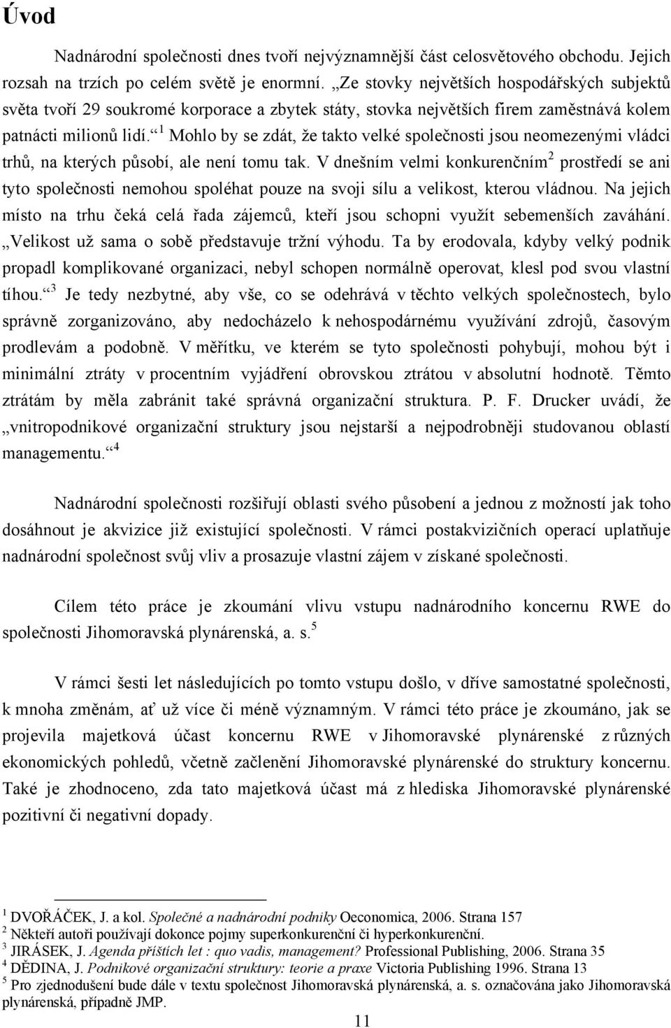 1 Mohlo by se zdát, ţe takto velké společnosti jsou neomezenými vládci trhů, na kterých působí, ale není tomu tak.