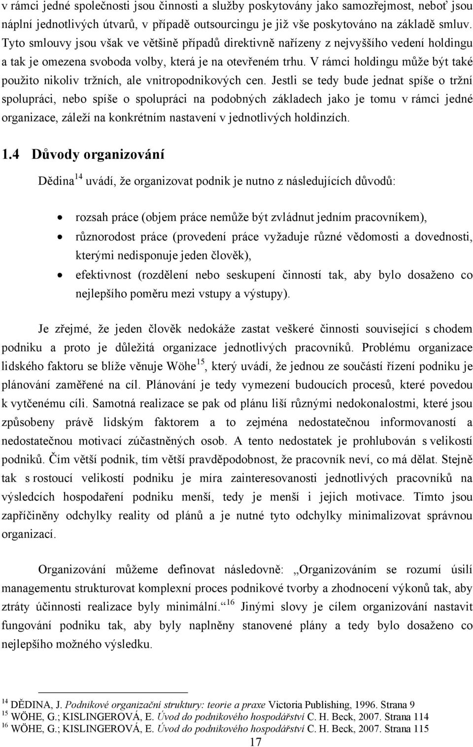 V rámci holdingu můţe být také pouţito nikoliv trţních, ale vnitropodnikových cen.