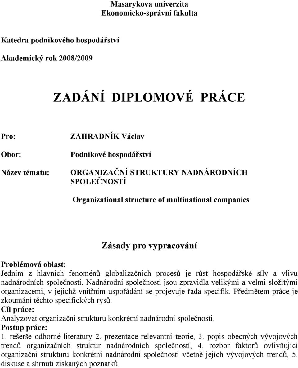 hospodářské síly a vlivu nadnárodních společností. Nadnárodní společnosti jsou zpravidla velikými a velmi sloţitými organizacemi, v jejichţ vnitřním uspořádání se projevuje řada specifik.