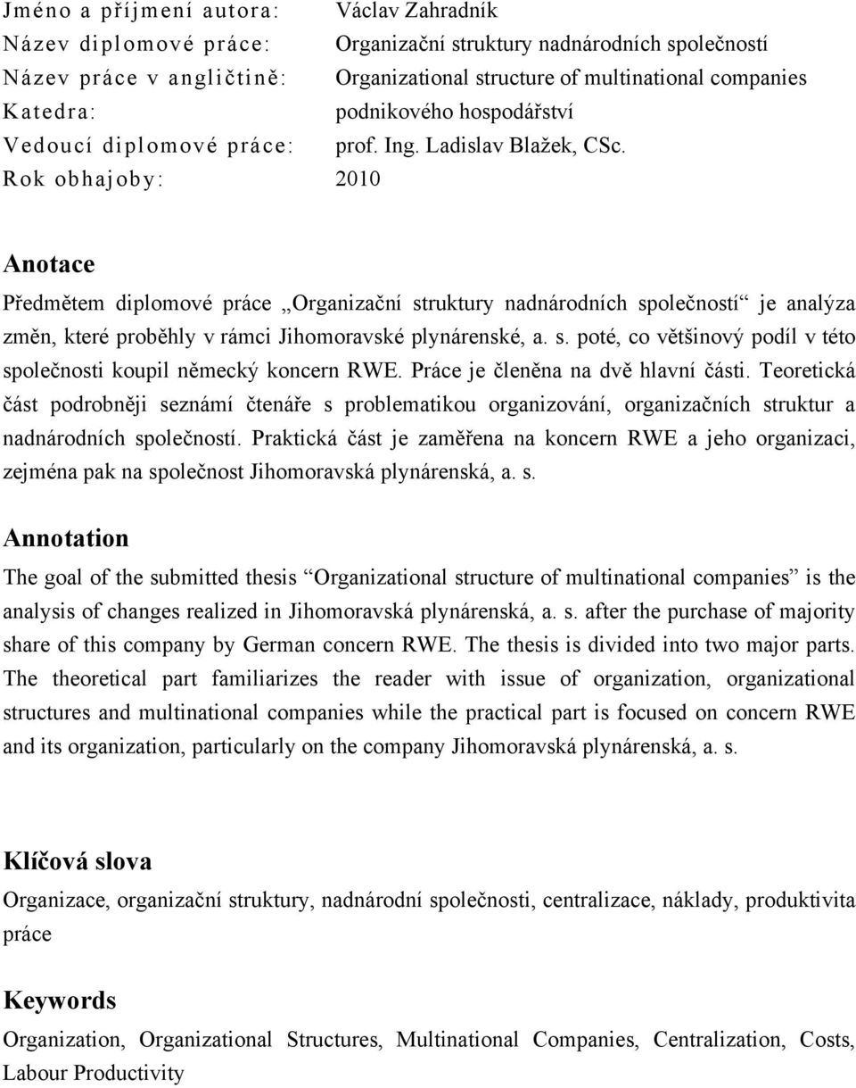 Rok obhajoby: 2010 Anotace Předmětem diplomové práce Organizační struktury nadnárodních společností je analýza změn, které proběhly v rámci Jihomoravské plynárenské, a. s. poté, co většinový podíl v této společnosti koupil německý koncern RWE.